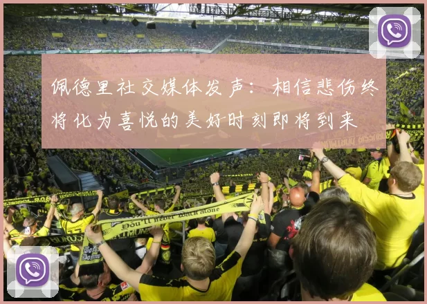 佩德里社交媒体发声：相信悲伤终将化为喜悦的美好时刻即将到来