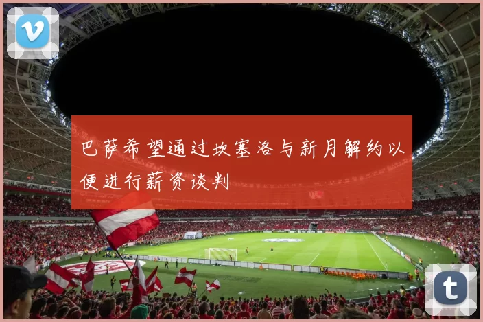 巴萨希望通过坎塞洛与新月解约以便进行薪资谈判